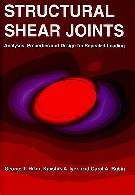 Structural Shear Joints: Analyses, Properties and Design for Repeat Loading - Hahn, George T, and Iyer, Kaushik A, and Rubin, Carol A