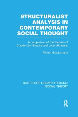 Structuralist Analysis in Contemporary Social Thought: A Comparison of the Theories of Claude Lvi-Strauss and Louis Althusser - Glucksmann, Miriam
