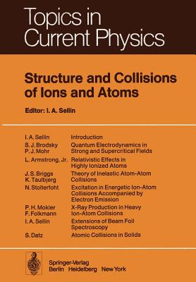 Structure and Collisions of Ions and Atoms - Sellin, I a (Editor)