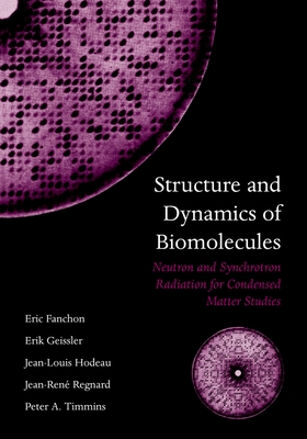Structure and Dynamics of Biomolecules: Neutron and Synchrotron Radiation for Condensed Matter Studies - Fanchon, Eric (Editor), and Geissler, Erik (Editor), and Hodeau, Jean-Louis (Editor)