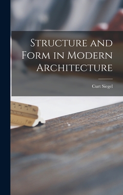 Structure and Form in Modern Architecture - Siegel, Curt 1911-
