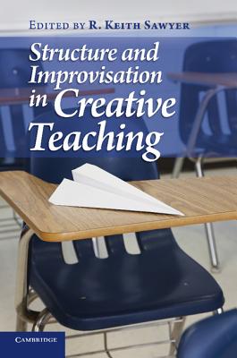 Structure and Improvisation in Creative Teaching - Sawyer, R. Keith (Editor)