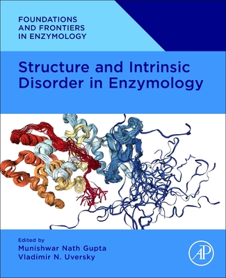 Structure and Intrinsic Disorder in Enzymology - Gupta, Munishwar Nath (Editor), and Uversky, Vladimir N (Editor)
