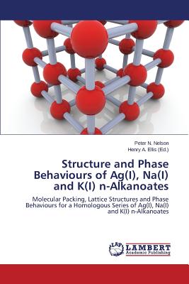 Structure and Phase Behaviours of AG(I), Na(i) and K(i) N-Alkanoates - Nelson Peter N, and Ellis Henry a (Editor)