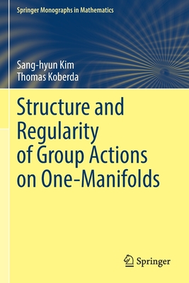 Structure and Regularity of Group Actions on One-Manifolds - Kim, Sang-Hyun, and Koberda, Thomas