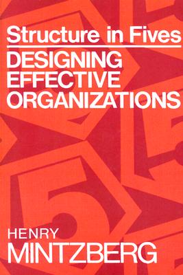 Structure in Fives: Designing Effective Organizations - Mintzberg, Henry