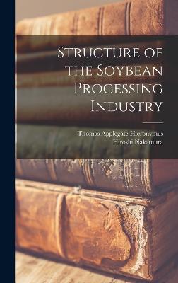 Structure of the Soybean Processing Industry - Hieronymus, Thomas Applegate, and Nakamura, Hiroshi