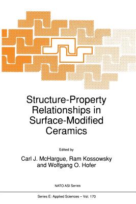 Structure-Property Relationships in Surface-Modified Ceramics - McHargue, C J (Editor), and Kossowsky, R (Editor), and Hofer, Wolfgang O (Editor)