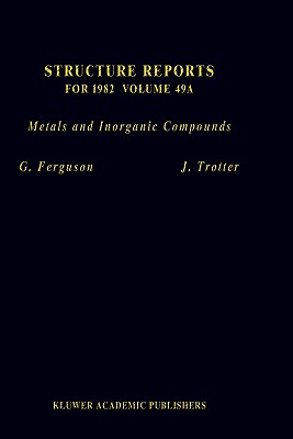 Structure Reports for 1982, Volume 49a: Metals and Inorganic Compounds - Ferguson, G (Editor), and Trotter, J (Editor)