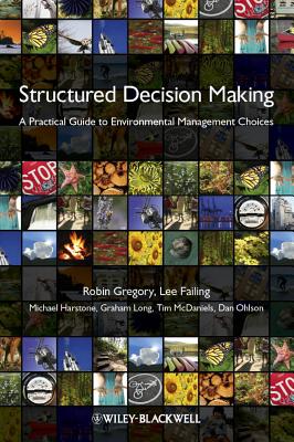Structured Decision Making: A Practical Guide to Environmental Management Choices - Gregory, Robin, and Failing, Lee, and Harstone, Michael