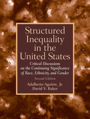 Structured Inequality in the United States: Discussions on the Continuing Significance of the Race, Ethnicity and Gender - Aguirre, Adalberto, Jr., and Baker, David V.