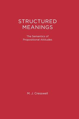 Structured Meanings: The Semantics of Propositional Attitudes - Cresswell, M J