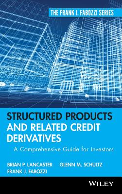 Structured Products and Related Credit Derivatives: A Comprehensive Guide for Investors - Lancaster, Brian P, and Schultz, Glenn M, and Fabozzi, Frank J