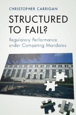 Structured to Fail?: Regulatory Performance under Competing Mandates - Carrigan, Christopher