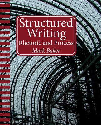 Structured Writing: Rhetoric and Process - Baker, Mark