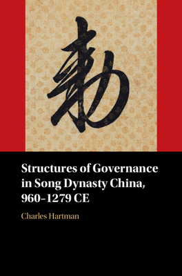 Structures of Governance in Song Dynasty China, 960-1279 CE - Hartman, Charles