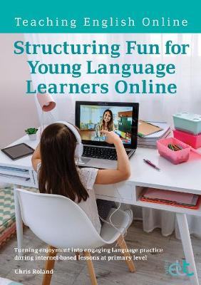 Structuring Fun for Young Language Learners Online: Turning enjoyment into engaging language practice during internet-based lessons at primary level - Roland, Chris, and Hands, Penny (Editor)