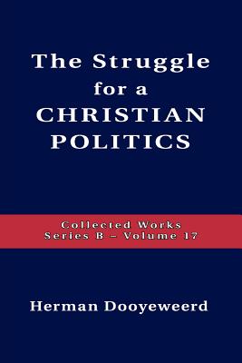 Struggle for a Christian Politics - Dooyeweerd, Herman