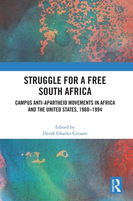 Struggle for a Free South Africa: Campus Anti-Apartheid Movements in Africa and the United States, 1960-1994 - Catsam, Derek Charles (Editor)