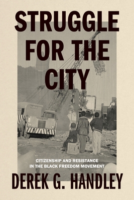 Struggle for the City: Citizenship and Resistance in the Black Freedom Movement - Handley, Derek G