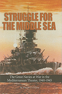 Struggle for the Middle Sea: The Great Navies at War in the Mediterranean Theater, 1940-1945