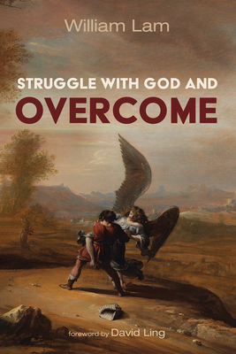 Struggle with God and Overcome - Lam, William, and Ling, David (Foreword by)