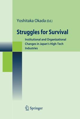 Struggles for Survival: Institutional and Organizational Changes in Japan's High-Tech Industries - Okada, Yoshitaka (Editor)