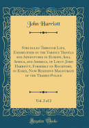 Struggles Through Life, Exemplified in the Various Travels and Adventures in Europe, Asia, Africa, and America, of Lieut. John Harriott, Formerly of Rochford, in Essex, Now Resident-Magistrate of the Thames-Police, Vol. 2 of 2 (Classic Reprint)