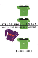 Struggling to Belong: What is the Church for Anyway? - Jones, Simon