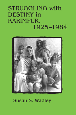 Struggling with Destiny in Karimpur, 1925-1984 - Wadley, Susan S