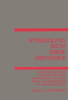 Struggling with Their Histories: Economic Decline and School Improvement in Four Rural Southeastern School Districts - DeYoung, Alan J