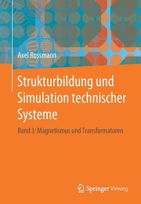 Strukturbildung Und Simulation Technischer Systeme: Band 3: Magnetismus Und Transformatoren - Rossmann, Axel