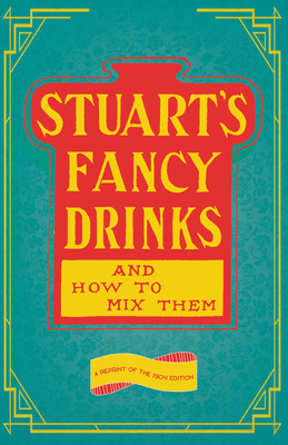 Stuart's Fancy Drinks and How to Mix Them: A Reprint of the 1904 Edition - Stuart, Thomas, and Schmidt, William (Introduction by), and Haywood, Joseph L (Introduction by)