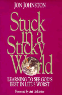 Stuck in a Sticky World: Learning to See God's Best in Life's Worst - Johnston, Jon, and Linkletter, Art (Foreword by)