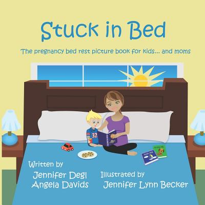 Stuck in Bed: The pregnancy bed rest picture book for kids ... and moms - Davids, Angela, and Degl, Jennifer