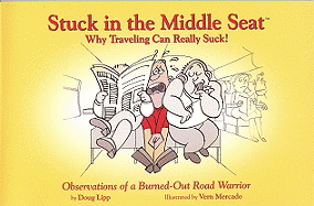 Stuck in the Middle Seat: Why Traveling Can Really Suck! - Lipp, Doug