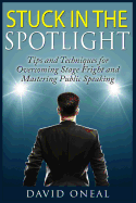 Stuck in the Spotlight: Tips and Techniques for Overcoming Stage Fright and Mastering Public Speaking