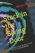 Stuck in the Swing Door: A memoir from 34 years in and out of 12 step fellowships