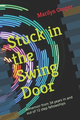 Stuck in the Swing Door: A memoir from 34 years in and out of 12 step fellowships - Cooper, Marilyn