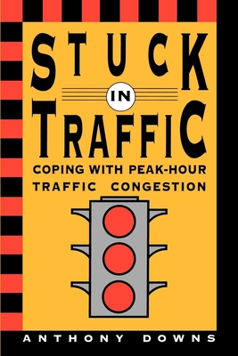 Stuck in Traffic: Coping with Peak-Hour Traffic Congestion - Downs, Anthony