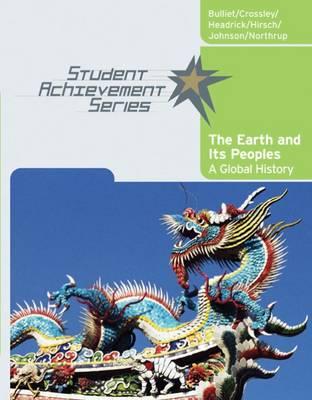 Student Achievement Series: The Earth and Its Peoples: A Global History - Bulliet, Richard, and Hirsch, Steven, and Johnson, Lyman