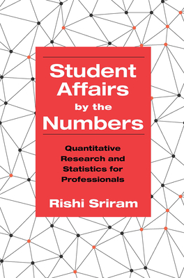 Student Affairs by the Numbers: Quantitative Research and Statistics for Professionals - Sriram, Rishi