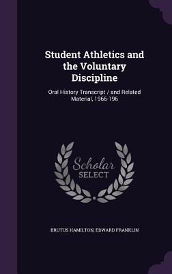 Student Athletics and the Voluntary Discipline: Oral History Transcript / and Related Material, 1966-196 - Hamilton, Brutus, and Franklin, Edward