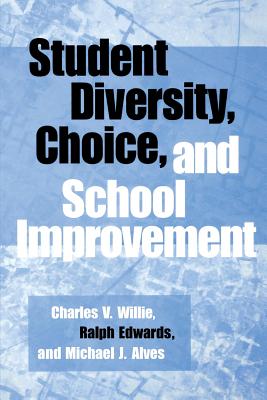 Student Diversity, Choice, and School Improvement - Willie, Charles V, and Alves, Michael J, and Edwards, Ralph