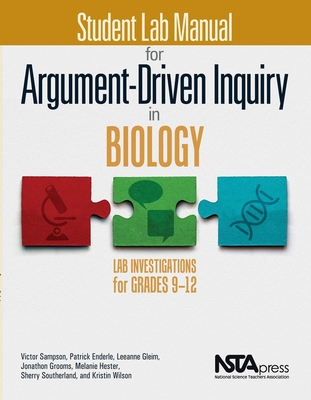 Student Lab Manual for Argument-Driven Inquiry in Biology: Lab Investigations for Grades 9-12 - Sampson, Victor (Editor), and Enderle, Patrick (Editor), and Gleim, Leeanne (Editor)