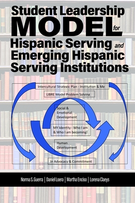 Student Leadership Model for Hispanic Serving and Emerging Hispanic Serving Institutions - Guerra, Norma S.