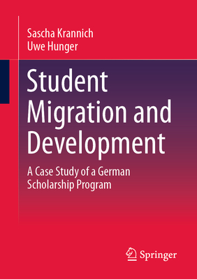 Student Migration and Development: A Case Study of a German Scholarship Program - Krannich, Sascha, and Hunger, Uwe