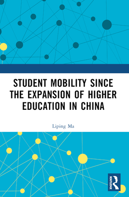 Student Mobility Since the Expansion of Higher Education in China - Ma, Liping