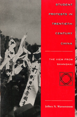 Student Protests in Twentieth-Century China: The View from Shanghai - Wasserstrom, Jeffrey N