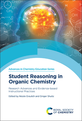 Student Reasoning in Organic Chemistry: Research Advances and Evidence-based Instructional Practices - Graulich, Nicole (Editor), and Shultz, Ginger (Editor)